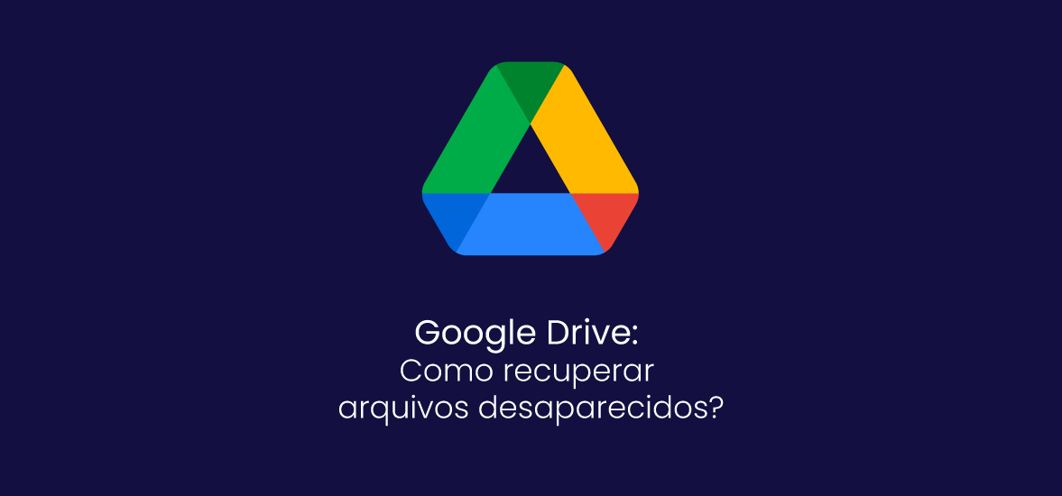Google Drive: Como recuperar arquivos desaparecidos?