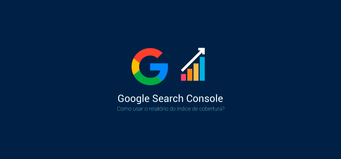 Search Console: Como usar o relatório do índice de cobertura?